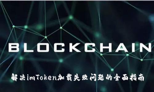 解决imToken加载失败问题的全面指南