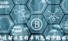 如何快速解决莱特币钱包同步数据的问题