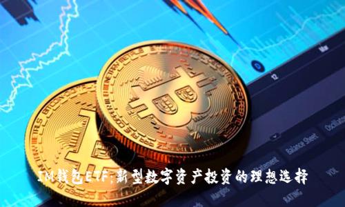 IM钱包ETF：新型数字资产投资的理想选择
