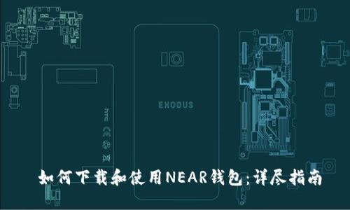  如何下载和使用NEAR钱包：详尽指南