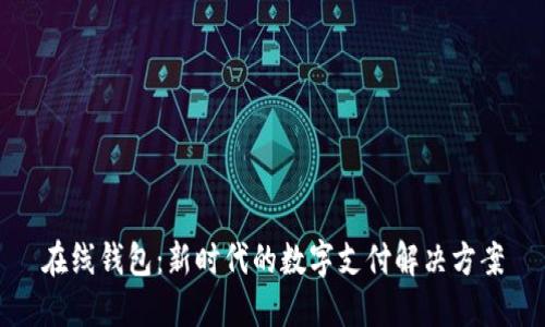 在线钱包：新时代的数字支付解决方案