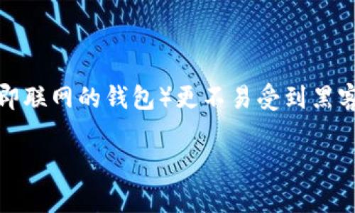 冷钱包是指一种用于存储加密货币的离线钱包，旨在提供更高的安全性，相较于热钱包（即联网的钱包）更不易受到黑客攻击。冷钱包常用于长期持有大额加密货币资产，防止遭受网络攻击和恶意软件的侵害。

冷钱包全面解析：保护您加密资产的最佳选择