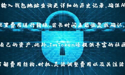 如何ImToken转账费率，了解加密交易的费用结构与节省技巧

ImToken, 转账费用, 加密币, 钱包使用/guanjianci

一、引言
在数字货币快速发展的今天，移动钱包的使用频率日益增加，其中ImToken因其用户友好的界面和多种功能而受到广泛欢迎。然而，用户在使用ImToken进行转账时，往往关注转账的费率问题。合理理解和转账费用，能够有效提升用户体验并节省费用。因此，本文将详细介绍ImToken的转账费率结构以及一些策略。

二、ImToken转账费率概述
ImToken的转账费率主要由网络费用和使用费用两部分组成。网络费用是指在区块链网络中进行交易所需支付的费用，而使用费用则是在使用ImToken服务时需要缴纳的费用。

h42.1 网络费用的计算/h4
网络费用与区块链的拥堵程度有关。在网络拥堵时，用户需要支付更高的费用以确保其交易得到快速确认。通常，网络费用是动态变化的，用户可以在ImToken中查看当前的交易费用并进行选择。

h42.2 使用费用的影响/h4
尽管ImToken自身并不收取高额的使用费用，但如果用户选择了一些高收费的链上操作如ERC20代币交换，则可能会影响总费用。在这种情况下，用户应该仔细阅读费用说明并选择合适的服务。

三、如何ImToken转账费率
ImToken转账费率是每个用户都应关注的问题，以下是几种有效的策略：

h43.1 选择合适的转账时机/h4
了解区块链网络的繁忙程度可以帮助用户选择合适的转账时机。一般来说，在网络较为平稳时（例如周末或非高峰时间段），转账费用会相对较低。

h43.2 灵活调整转账费用/h4
在ImToken中，用户可以根据自己的需求灵活调整转账费用。若希望在较长时间內完成转账，可以选择较低的费用；若需要快速完成，则可以选择较高的费用以确保优先处理。

h43.3 考虑转账额度与费用的比例/h4
在进行大额转账时，相对的转账费用会占比更小，这可以有效分散手续费的影响。因此，在计划进行大额交易时，用户需要考虑到费用问题。

h43.4 使用优惠活动/h4
ImToken不时会推出一些促销活动，例如免手续费的活动，用户应注意这些优惠信息，以便在合适的时机使用。

四、如何查询ImToken转账费用
用户如果想要了解具体的转账费用，可以通过ImToken的界面进行查询。在App中，用户可以查看当前的网络费用，并进行费用选择。这些信息，非常方便用户决策。

五、可能相关问题

h45.1 什么是ImToken转账中的“确认”机制？/h4
在区块链中，转账确认是指节点对交易的合法性进行验证的过程。每完成一次验证，即为一个确认，通常建议用户在进行转账时至少等待六次确认，以确保交易安全。确认时间的长短与网络费率直接相关，用户需要对此有所了解，以避免因费用不足导致确认延迟。

h45.2 如何查看历史转账记录？/h4
在ImToken中，用户可以通过“交易记录”功能查看所有历史转账的信息，包括时间、费用和状态等。此外，用户还可以在区块链浏览器中输入钱包地址查询更详细的历史记录，确保所有交易都是安全和可靠的。

h45.3 转账失败如何处理？/h4
如果用户在进行转账时遇到失败情况，首先应该确认网络状态和费用设置是否合适。若交易未能被确认，用户可选择取消交易并重新设置费用进行转账。若长时间未能恢复或确认，可以尝试联系客服以获取帮助，确保问题得到解决。

h45.4 使用ImToken的优势有哪些？/h4
ImToken相较于其他钱包的优势在于其界面友好、操作简单，支持多种数字资产的管理，提供安全的私钥保护机制，用户可以完全控制自己的资产。此外，ImToken还提供丰富的社区支持与功能扩展，能够满足不同用户的需求。

六、总结
ImToken转账费率对于每位用户而言都非常重要，合理地运用上述策略可以有效降低用户在进行加密交易时的成本，提升交易体验。了解费用结构、时机、灵活调整费用以及关注活动信息，都是用户进行合理转账的有效手段。随着区块链技术的进一步发展，相信未来的转账机制将更加高效，用户体验将显著提升。