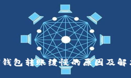 : ETH钱包转账缓慢的原因及解决办法