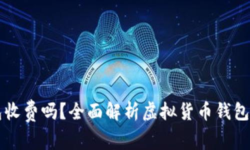 虚拟币钱包收费吗?全面解析虚拟货币钱包的费用结构