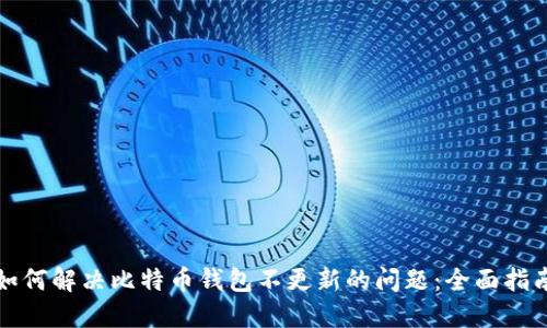 如何解决比特币钱包不更新的问题：全面指南