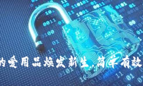 钱包修复：让你的爱用品焕发新生，简单有效的修复方法解析