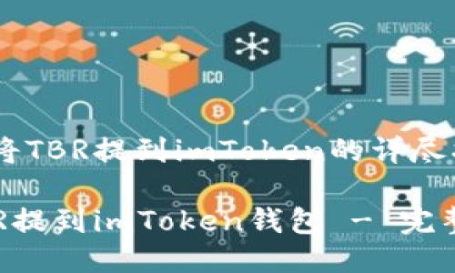 关于如何将TBR提到imToken的详尽指南

如何将TBR提到imToken钱包 - 完整操作指南