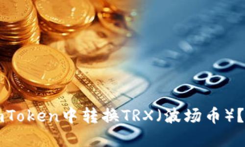 如何在imToken中转换TRX（波场币）？详细指南