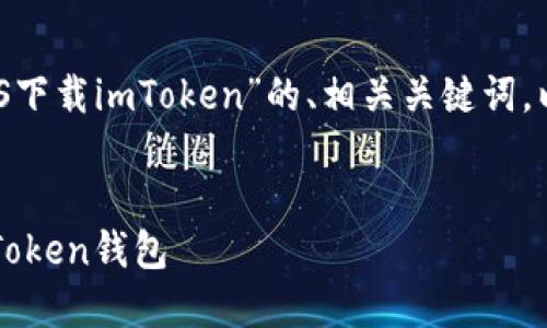 在此，我将为您提供一个关于“iOS下载imToken”的、相关关键词，以及详细内容和相关问题的概述。


如何在iOS设备上下载和使用imToken钱包