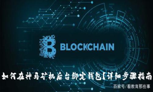 如何在神马矿机后台绑定钱包？详细步骤指南