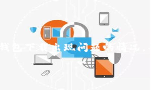 在这个信息化时代，数字钱包的使用越来越普及，其中IM钱包作为一种常用的数字资产管理工具，深受用户的喜爱。然而，有时用户可能会遇到IM钱包下载出现问题的情况，导致无法顺利安装应用程序。这篇内容将为您详细介绍IM钱包无法下载的原因、解决方案以及相关的常见问题，帮助您更好地理解和使用IM钱包。

IM钱包下载失败的原因及解决方案