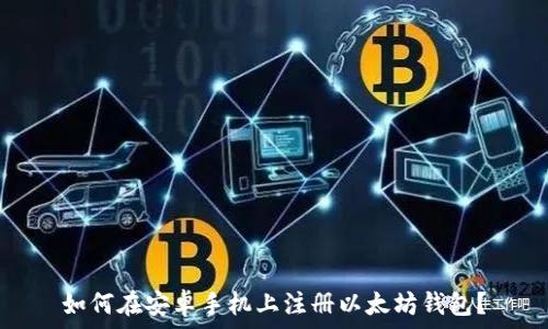   

如何在安卓手机上注册以太坊钱包？