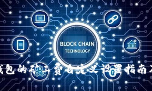 imToken钱包的矿工费自定义设置指南及最佳实践