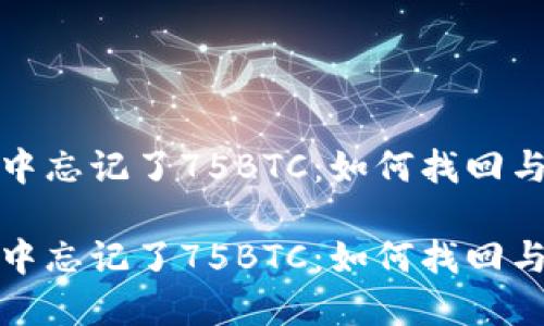 在脑钱包中忘记了75BTC：如何找回与预防指南

在脑钱包中忘记了75BTC：如何找回与预防指南