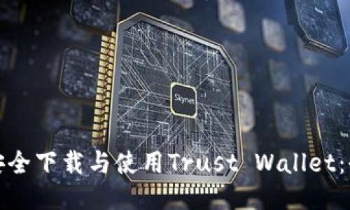 : 如何安全下载与使用Trust Wallet：全面指南