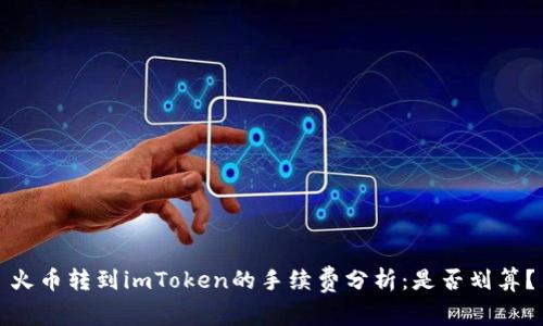火币转到imToken的手续费分析：是否划算？