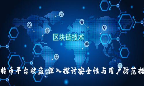 比特币平台被盗：深入探讨安全性与用户防范措施