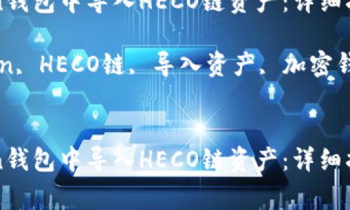 如何在imToken钱包中导入HECO链资产：详细指南及注意事项

关键词：imToken, HECO链, 导入资产, 加密钱包

```
如何在imToken钱包中导入HECO链资产：详细指南及注意事项