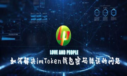  如何解决imToken钱包密码错误的问题
