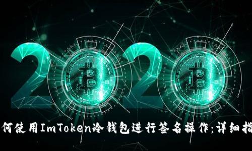 如何使用ImToken冷钱包进行签名操作：详细指南
