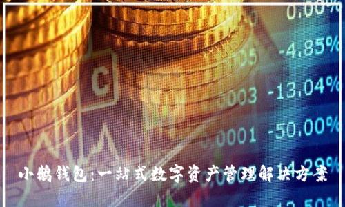 小鹅钱包：一站式数字资产管理解决方案