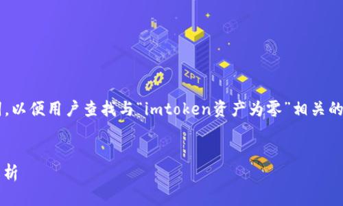在这个回答中，我将为您提供一个推广的及相关关键词，以便用户查找与“imtoken资产为零”相关的信息。同时，我也会详细介绍这个主题并讨论相关问题。


为什么我的imToken资产为零？解决方案与常见问题解析
