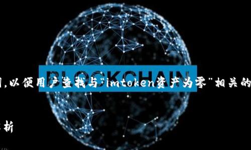 在这个回答中，我将为您提供一个推广的及相关关键词，以便用户查找与“imtoken资产为零”相关的信息。同时，我也会详细介绍这个主题并讨论相关问题。


为什么我的imToken资产为零？解决方案与常见问题解析