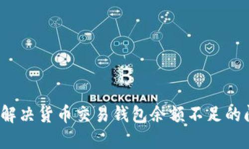如何解决货币交易钱包余额不足的问题？