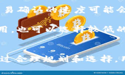   IM钱包需要手续费吗？全面解析与用户指南 / 

 guanjianci IM钱包, 数字钱包, 手续费, 加密货币 /guanjianci 

IM钱包简介
IM钱包是一款广受欢迎的数字钱包，专门用于存储、管理和交易各种加密货币。随着加密货币的普及，越来越多的用户选择使用IM钱包来进行资产管理。该钱包不仅支持多种主流数字货币，如比特币、以太坊等，还提供了安全、便捷的交易体验。

手续费的概念
在了解IM钱包是否需要手续费之前，我们首先需要明确什么是手续费。手续费是指在进行交易时，用户需要支付给交易平台或钱包服务提供商的一定费用。这笔费用通常是为了补偿交易所、钱包服务提供商的运营成本，包括维护系统、处理交易等。

IM钱包的手续费结构
IM钱包的手续费结构比较复杂，具体费用取决于多个因素，包括所选择的交易类型、网络拥堵情况以及用户的交易额度。典型的费用包括转账费用、提币费用等。

在IM钱包中，转账费用通常是基于区块链网络的现行费率，用户在进行加密货币转账时需要支付一定的费用。这种费用是由区块链网络决定的，通常会受到网络拥堵的影响。如果网络繁忙，手续费可能会相应提升。此外，IM钱包有时也会设定固定的手续费，便于用户预期成本。

IM钱包的手续费是否可以避免？
许多用户都希望能够降低或完全避免手续费。在IM钱包的使用中，虽然完全避免手续费的途径有限，不过有一些策略可以帮助用户有效降低手续费。例如，尽量选择在网络拥堵情况不严重的时段完成转账，或者选择较小的交易额度，以便减少所需支付的手续费。

IM钱包常见的问题解答

1. IM钱包的手续费一般是多少？
IM钱包的手续费因市场条件和交易类型而异。一般来说，用户在转账时需要支付一个基于区块链网络状况的动态手续费。根据市场的不同，转账费用可能会从几美分到几美元不等。比如，在比特币网络高度拥堵时，用户可能面临更高的手续费。因此，用户在使用IM钱包时，最好预留一些额外资金来应对可能的手续费波动。

2. IM钱包是否提供手续费优惠或减免活动？
IM钱包作为一个数字资产管理平台，有时会推出特定的手续费优惠活动，例如新用户注册时，某些转账可以享受手续费减免。此外，IM钱包可能会根据用户的交易量提供一定的手续费优惠。在这种情况下，用户可以通过频繁交易或者成为VIP用户来享受这些优惠。

不过，用户在使用过程中要注意查看IM钱包的官方通知，以确保不会错过这些优惠活动。同时，建议用户定期关注IM钱包的官方网站或社交媒体，以获得最新的手续费政策信息。

3. 如何查看IM钱包的手续费？
IM钱包为用户提供了透明的手续费信息，用户可以在进行交易时清晰地看到需要支付的手续费。在钱包的交易界面，用户在输入转账信息之后，系统会自动计算并展示出对应的手续费。一旦用户确认交易，手续费将会在该页面上被清晰列出。

此外，IM钱包也会在用户帐户中提供一个手续费历史记录，用户可以随时查看之前的交易手续费。这对于管理个人财务、预算和未来交易来说非常重要。

4. IM钱包的手续费是否会影响交易速度？
是的，IM钱包的手续费选择可能会直接影响交易速度。在加密货币网络中，矿工通常优先处理手续费较高的交易。因此，如果用户支付的手续费较低，交易确认的速度可能会变慢，尤其是在网络拥堵时。但是，通过合理选择手续费，用户能够平衡手续费和交易速度，从而在必要时加速自己的交易。

通常，在IM钱包界面的交易设置中，用户可以根据自己的需求选择手续费。如果用户希望尽快完成交易，可以选择支付更高的手续费；如果希望节省费用，也可以选择较低的手续费，但需要准备好等待更久的时间。

结语
IM钱包为用户提供了便捷的数字资产管理方式，并且在手续费方面也逐渐向透明化和用户友好化发展。尽管手续费可能会影响用户的交易选择，但通过合理规划和选择，用户依然能够在IM钱包中获得最佳的使用体验。无论是交易加密货币还是管理个人资产，了解IM钱包的手续费结构都是每位用户必不可少的一步。