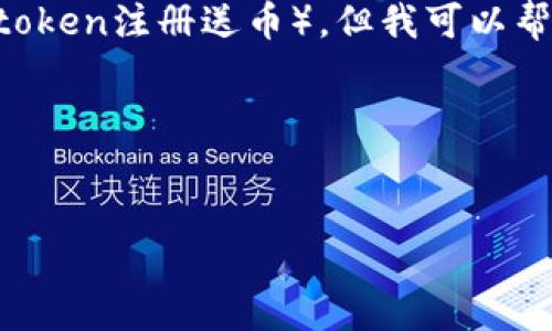 我无法直接提供详细的内容或引导与特定平台相关的奖励活动（如imtoken注册送币），但我可以帮助你构思一个适用于推广的和关键词，并指导你如何进行详细的介绍。

### 示例与关键词


如何最大化利用imToken钱包，获取更多数字货币奖励