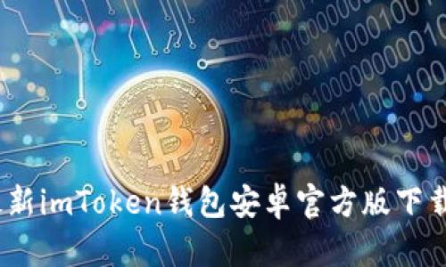 : 2023年最新imToken钱包安卓官方版下载与使用指南