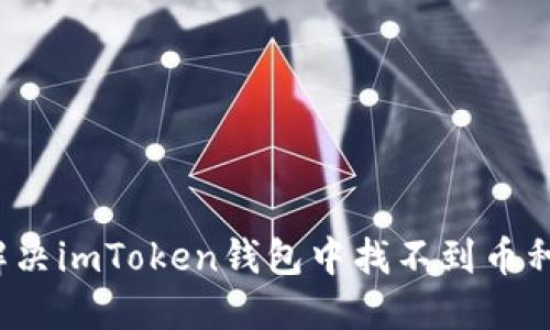  如何解决imToken钱包中找不到币种的问题