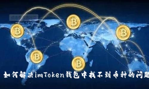  如何解决imToken钱包中找不到币种的问题