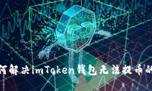 : 如何解决imToken钱包无法提币的问题