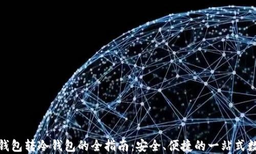 
ImToken冷钱包转冷钱包的全指南：安全、便捷的一站式数字资产管理