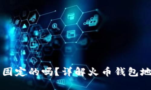 火币钱包地址是固定的吗？详解火币钱包地址的生成与使用