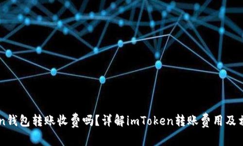 imToken钱包转账收费吗？详解imToken转账费用及相关问题