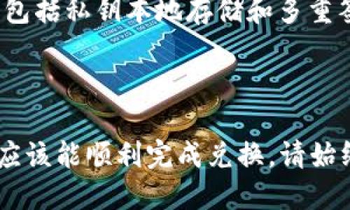 要在imToken钱包中将EOS进行兑换，您可以按照以下步骤进行。请注意，imToken支持多种代币之间的交换，但具体的操作可能因版本和支持的功能而有所不同。以下是一般的步骤：

### 步骤一：打开imToken应用

首先，确保您已在手机上安装并打开imToken应用。如果您还没有账户，请先创建一个并完成注册。

### 步骤二：点击