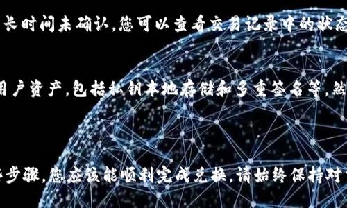 要在imToken钱包中将EOS进行兑换，您可以按照以下步骤进行。请注意，imToken支持多种代币之间的交换，但具体的操作可能因版本和支持的功能而有所不同。以下是一般的步骤：

### 步骤一：打开imToken应用

首先，确保您已在手机上安装并打开imToken应用。如果您还没有账户，请先创建一个并完成注册。

### 步骤二：点击