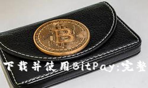 如何下载并使用BitPay：完整指南