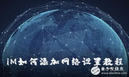 iM如何添加网络设置教程