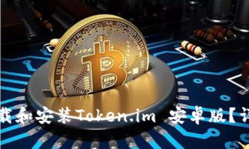 如何下载和安装Token.im 安卓版？详细指南